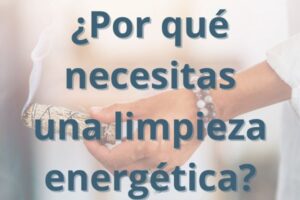 ¿Por qué necesitas una limpieza energética?