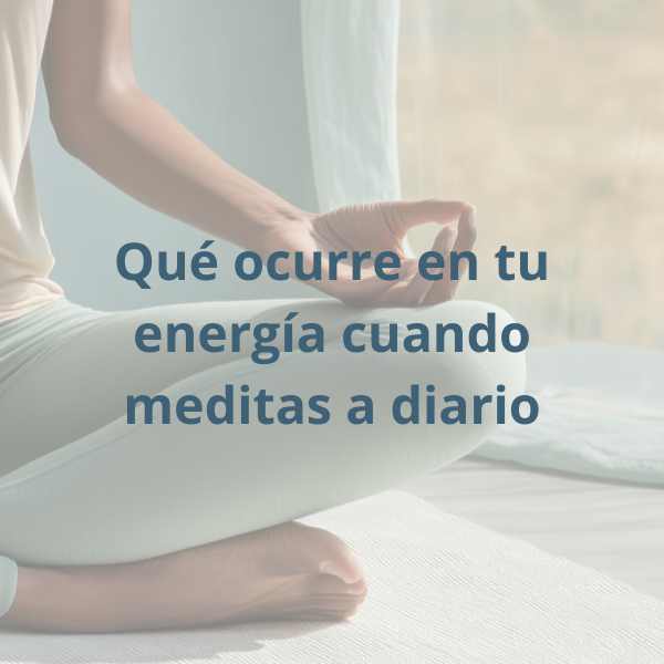 Qué ocurre en tu energía cuando meditas a diario